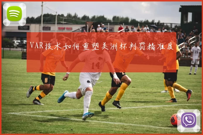 VAR技术如何重塑美洲杯判罚精准度