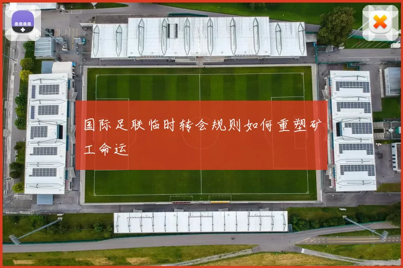 国际足联临时转会规则如何重塑矿工命运