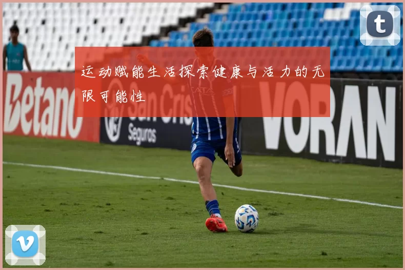 运动赋能生活探索健康与活力的无限可能性