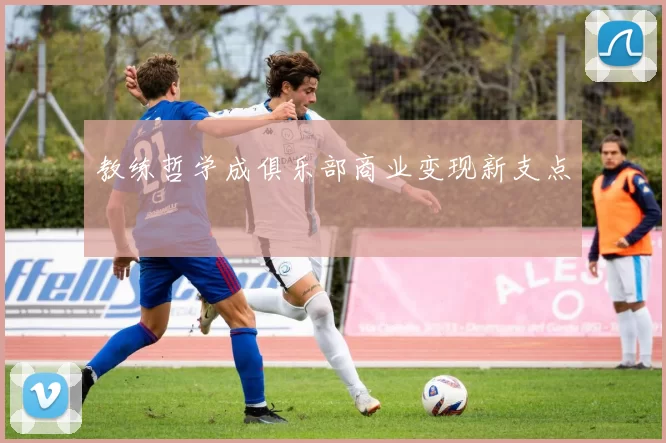 教练哲学成俱乐部商业变现新支点