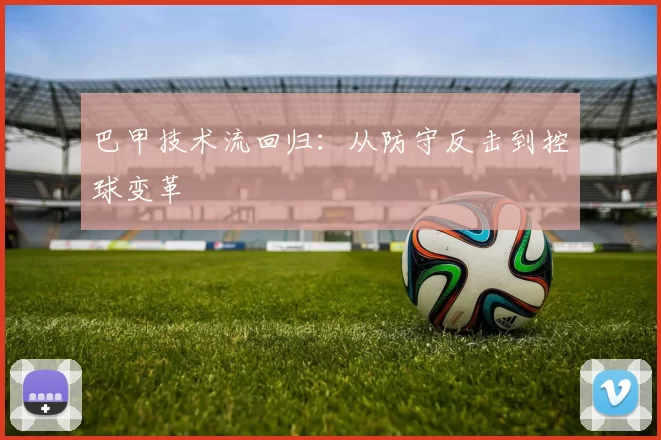 巴甲技术流回归：从防守反击到控球变革