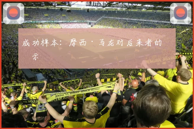 成功样本：摩西·马龙对后来者的启示