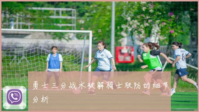 勇士三分战术破解骑士联防的细节分析