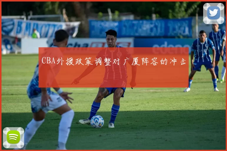 CBA外援政策调整对广厦阵容的冲击