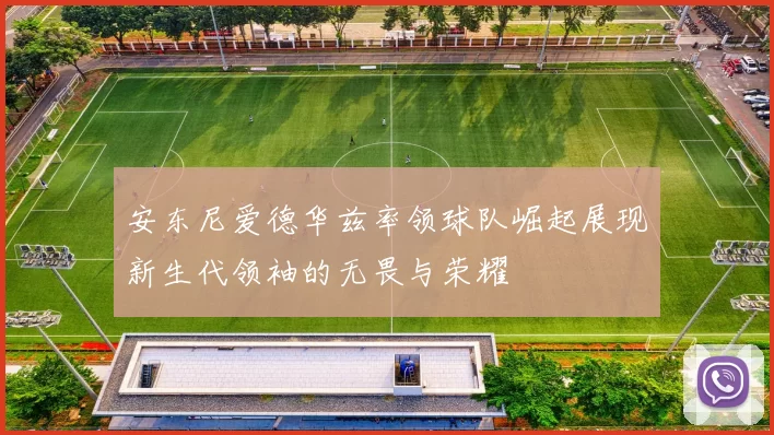 安东尼爱德华兹率领球队崛起展现新生代领袖的无畏与荣耀