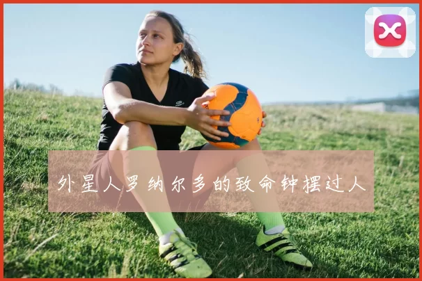 外星人罗纳尔多的致命钟摆过人